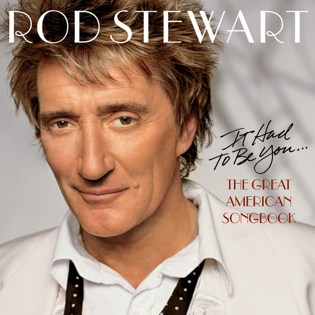 Rod Stewart (The Great American Songbook: It Had To Be You Era)