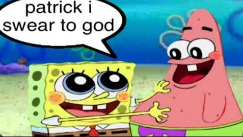 Spongebob (Patrick i swear to god)