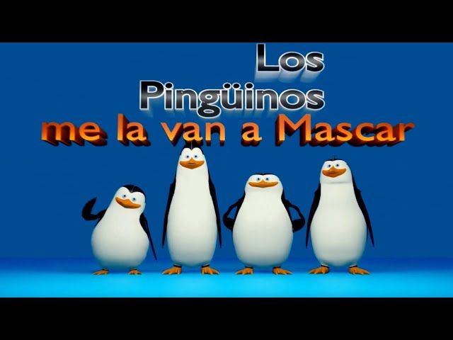 Los Pingüinos me la van a Mascar