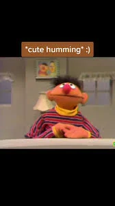 Literally A Ernie Humming
